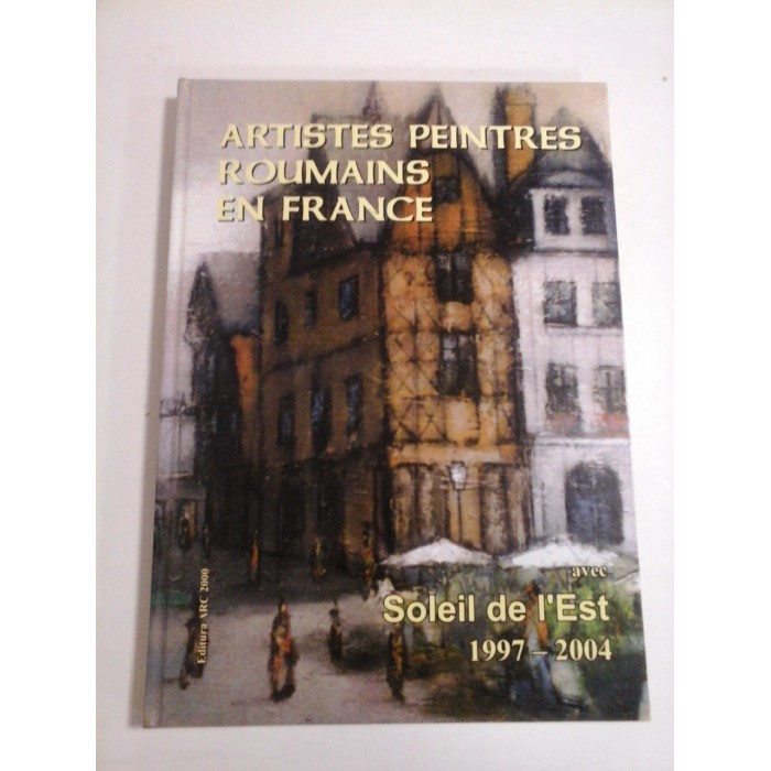 ARTISTES PEINTRES ROUMAINS EN FRANCE avec Soleil de l'Est 1997- 2004 - GAVAZA MICHEL ARTISTES PEINTRES ROUMAINS EN FRANCE avec Soleil de l'Est 1997- 2004 - GAVAZA MICHEL